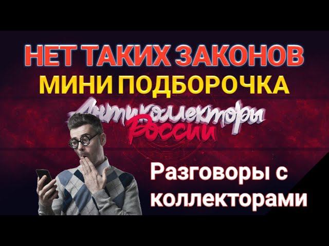 НЕТ ТАКИХ ЗАКОНОВ / МИНИ ПОДБОРОЧКА / РАЗГОВОРЫ С КОЛЛЕКТОРАМИ