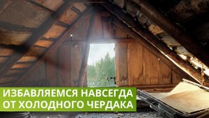 Избавляемся навсегда от холодного чердака.