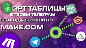 GPT GOOGLE ТАБЛИЦЫ автоматизация GPT, google sheets, telegram, make.com 1