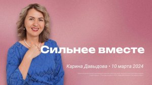 Карина Давыдова: Сильнее вместе  / "Слово жизни" Ростов / 10 марта 2024 г