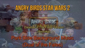 Angry Birds Star Wars 2 Daladas of The Fates (Fanmade Pork Side Background Theme)