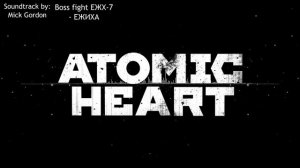 [ATOMIC HEART] SOUNDTRACK-БОСС ФАЙТ ЕЖХ-7
