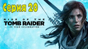 Rise of the Tomb Raider - Серия 20