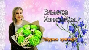 Эльмира Ханкешиева "Шуран сумчир" New 2022