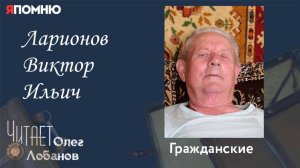 Ларионов Виктор Ильич. Проект "Я помню" Артема Драбкина. Гражданские.