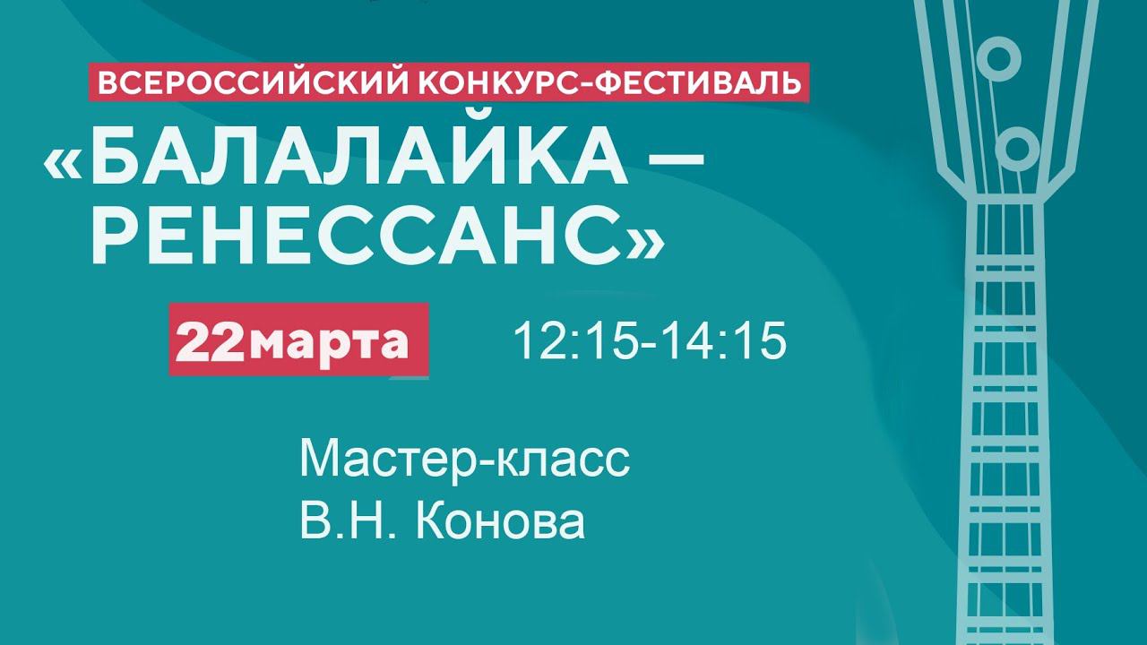 22.03.24 Мастер-класс В.Н. Конова - Всероссийский конкурс-фестиваль "Балалайка - Ренессанс"