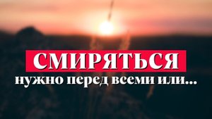 Смиряться нужно перед всеми или...Максим Каскун