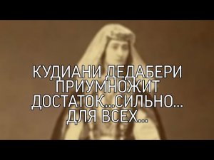 КУДИАНИ ДЕДАБЕРИ ПРИУМНОЖИТ ДОСТАТОК…СИЛЬНО...ДЛЯ ВСЕХ…