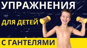 Упражнения с гантелями для мальчиков 8-12 лет - Комплекс упражнений с гантелями для школьников