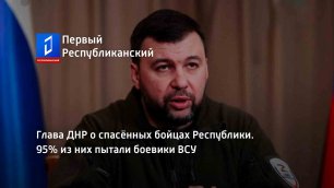 Глава ДНР о спасённых бойцах Республики. 95% из них пытали боевики ВСУ