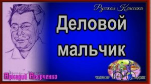 Деловой мальчик , Аркадий Аверченко, Юмористические рассказы ,читает Павел Беседин