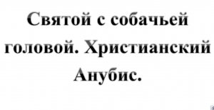 60. Святой с СОБАЧЬЕЙ ГОЛОВОЙ. Христианский бестиарий. Часть 3. :-) Сказки про БИБЛИЮ.