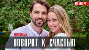 Поворот к Счастью 1,2,3,4 серия (2023) смотреть Мелодрама
