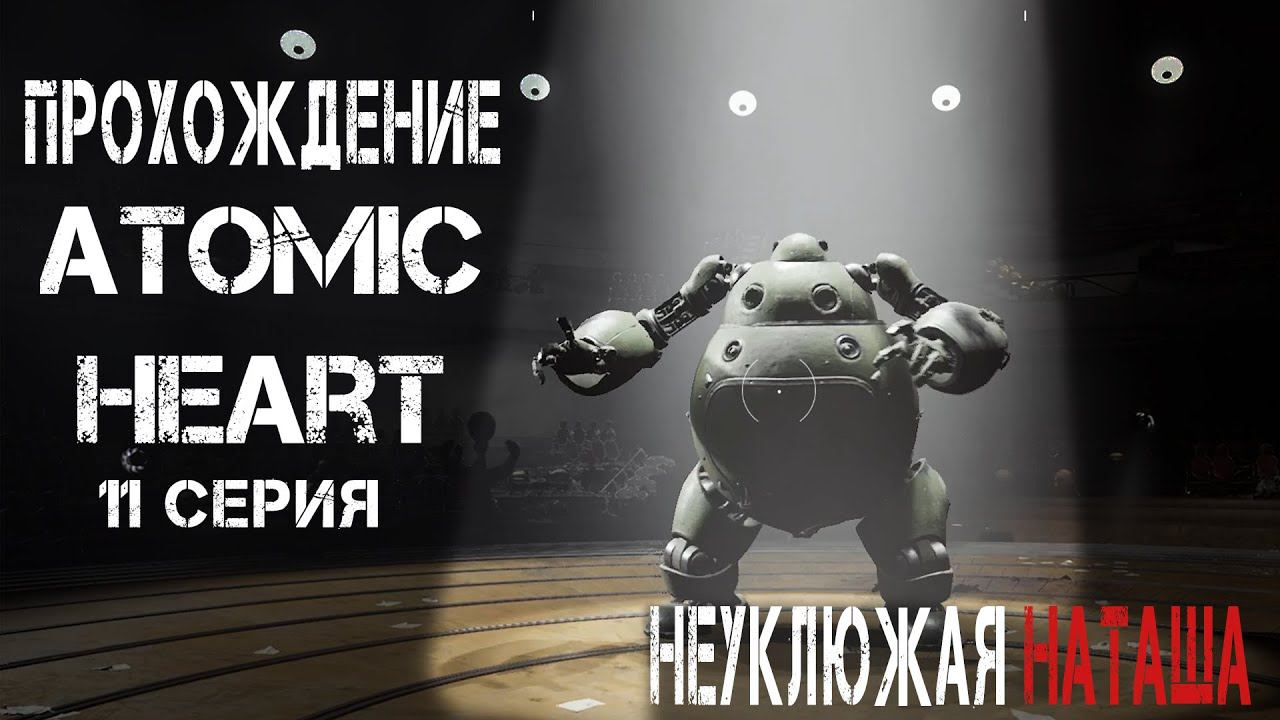 НЕУКЛЮЖАЯ НАТАША ► Atomic heart #11 смотреть онлайн