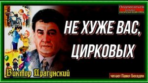 Не хуже вас цирковых— Виктор Драгунский —читает Павел Беседин