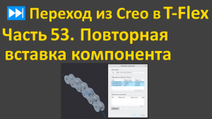 ⏭Переход из Creo в T-flex. Часть 53. Повторная вставка компонента в сборку.