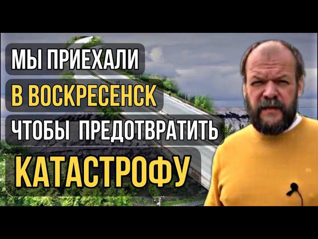 Мы приехали в Воскресенск, чтобы предотвратить катастрофу