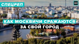 Как москвичи сражаются за свой город - Специальный репортаж