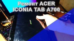 Замена матрицы и тачскрина на планшете acer iconia tab a700.