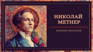 НИКОЛАЙ МЕТНЕР | Лучшие симфонические произведения | Дирижер - Евгений Светланов