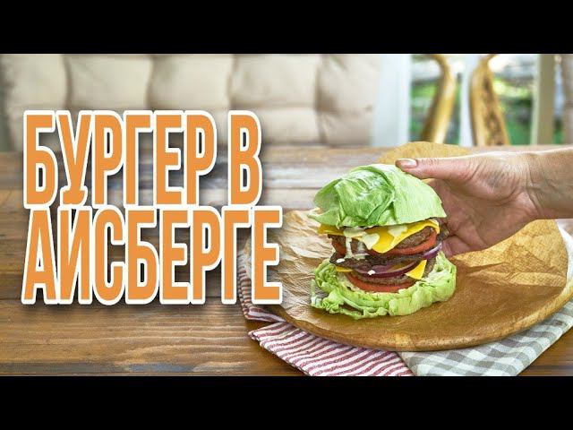 Сочный Бургер в Айсберге. Необычный рецепт самого полезного гамбургера без булки.