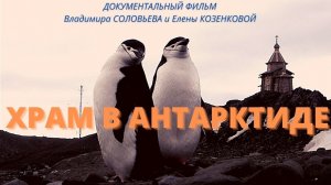 ХРАМ В АНТАРКТИДЕ. Док.фильм Владимира Соловьева и Елены Козенковой