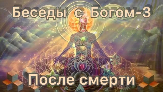 13) После смерти. Нилл Доналд Уолш "Беседы с Богом" книга 3 смотреть онлайн