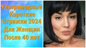 Ультрамодные Короткие Стрижки 2024 для Женщин после 40 лет/Trendy Short Haircuts 2024