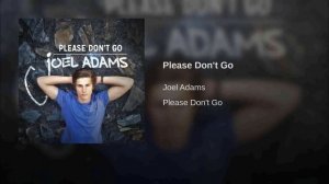 Joel Adams - Please Don't Go (Official Audio)