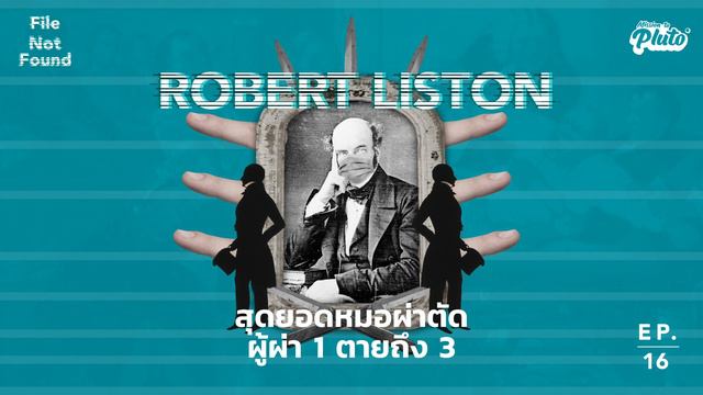 Robert Liston สุดยอดหมอผ่าตัด ผู้ผ่า 1 ตายถึง 3 | File Not Found EP. 16
