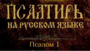 Псалом 1. Блажен муж, который не ходит на совет нечестивых и не стоит на пути грешных..