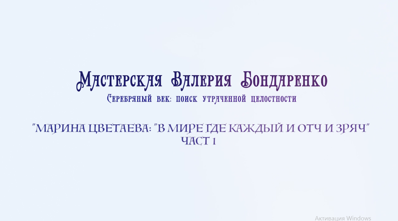 МАРИНА ЦВЕТАЕВА. "В МИРЕ, ГДЕ КАЖДЫЙ И ОТЧ И ЗРЯЧ"  (лекция часть 1)