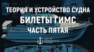 Билеты ГИМС 2024. Теория и устройство судна. Часть 5.