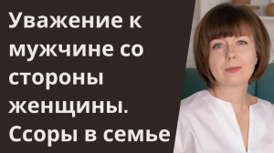 Уважение к мужчине со стороны женщины. Ссоры в отношениях. Семейный конфликт.