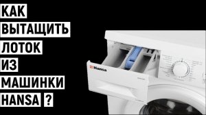 Как вытащить лоток из стиральной машины Hansa