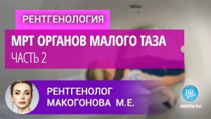 Рентгенолог Макогонова М.Е.: МРТ органов малого таза. Часть 2