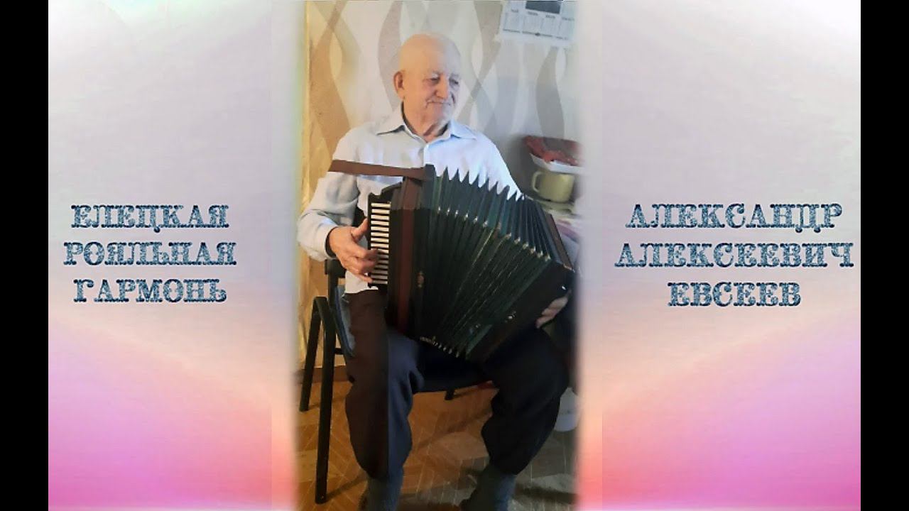 МАТАНЯ! Александр Алексеевич Евсеев (елецкая роялка) - старейший гармонист Липецкой области. смотреть онлайн