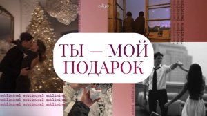 Саблиминал ТЫ — МОЙ ПОДАРОК | встретить свою любовь в Новом году