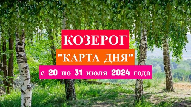 КОЗЕРОГ - "КАРТА ДНЯ" с 20 по 31 июля 2024 года!!!