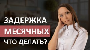 ПОЧЕМУ ПРОИСХОДИТ ЗАДЕРЖКА МЕСЯЧНЫХ? 3 самые частые причины