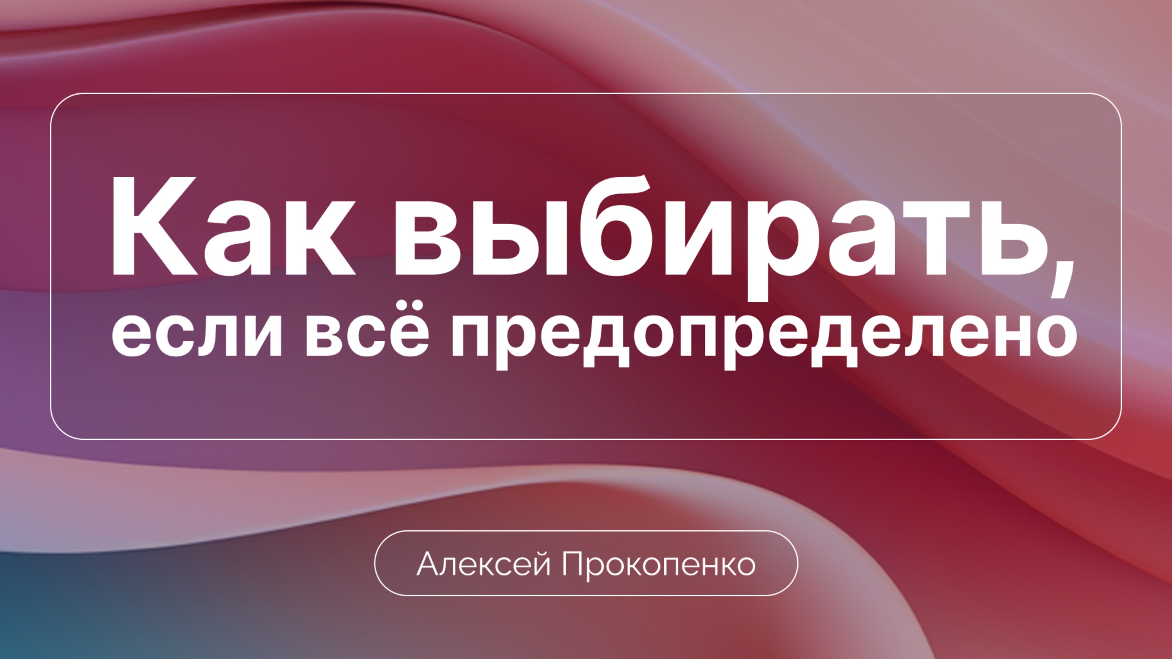 Если всё предопределено, как делать выбор | Алексей Прокопенко