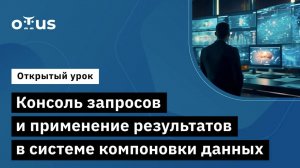 Консоль запросов и применение результатов в системе компоновки данных // Курс «Бизнес-аналитик 1С»