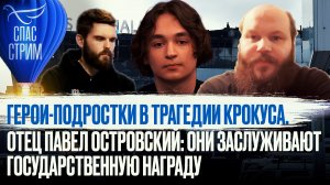 ГЕРОИ-ПОДРОСТКИ В ТРАГЕДИИ КРОКУСА. ОТЕЦ ПАВЕЛ ОСТРОВСКИЙ: ОНИ ЗАСЛУЖИВАЮТ ГОСУДАРСТВЕННУЮ НАГРАДУ