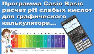 Программа Casio Basic расчет pH слабых кислот для графического калькулятора