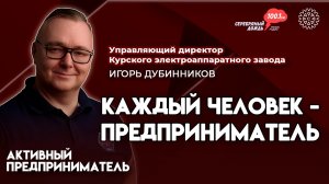 Каждый человек — предприниматель _ Игорь Дубинников, управляющий директор ГК КЭАЗ