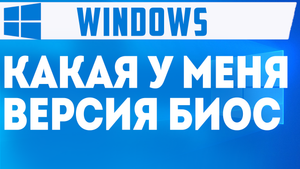КАКАЯ У МЕНЯ ВЕРСИЯ БИОС