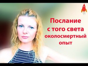 Послание с того света / околосмертный опыт