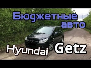 Hyundai Getz (ГЕТЦ) Бюджетные авто