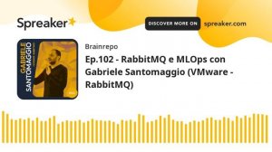 Ep.102 - RabbitMQ e MLOps con Gabriele Santomaggio (VMware - RabbitMQ)