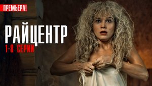 Райцентр 1-8 серия (2023) смотреть Комедия ИВИ